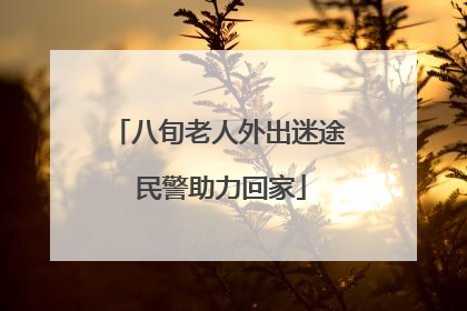 八旬老人外出迷途 民警助力回家