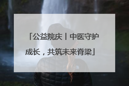 公益院庆丨中医守护成长，共筑未来脊梁
