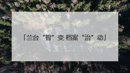 兰台“智”变 档案“治”动