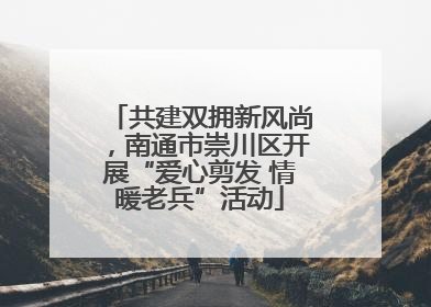 共建双拥新风尚，南通市崇川区开展“爱心剪发 情暖老兵”活动