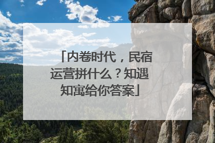 内卷时代，民宿运营拼什么？知遇知寓给你答案