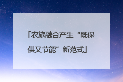 农旅融合产生“既保供又节能”新范式