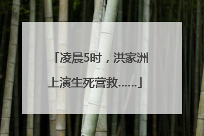 凌晨5时，洪家洲上演生死营救……