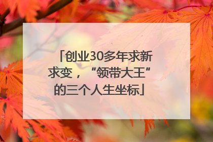 创业30多年求新求变，“领带大王”的三个人生坐标