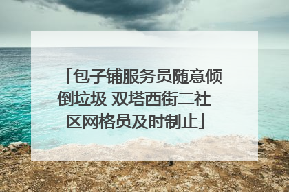 包子铺服务员随意倾倒垃圾 双塔西街二社区网格员及时制止