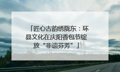 匠心古韵绣陇东：环县文化在庆阳香包节绽放“非遗芬芳”