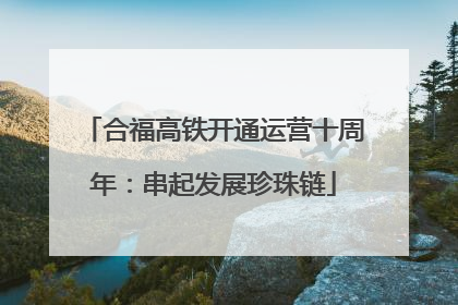 合福高铁开通运营十周年：串起发展珍珠链