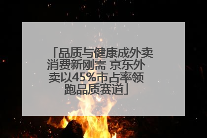 品质与健康成外卖消费新刚需 京东外卖以45%市占率领跑品质赛道