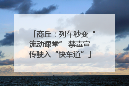商丘：列车秒变“流动课堂” 禁毒宣传驶入“快车道”