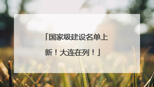 国家级建设名单上新！大连在列！