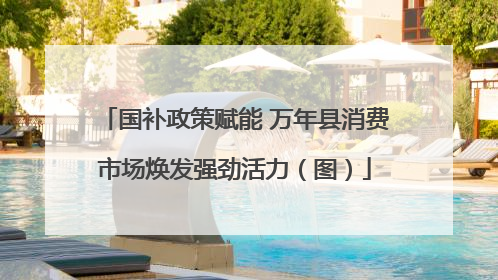 国补政策赋能 万年县消费市场焕发强劲活力（图）
