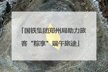 国铁集团郑州局助力旅客“粽享”端午旅途