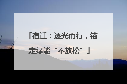 宿迁：逐光而行，锚定绿能“不放松”
