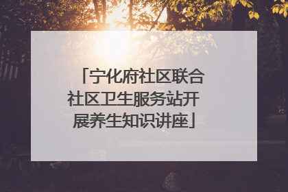 宁化府社区联合社区卫生服务站开展养生知识讲座
