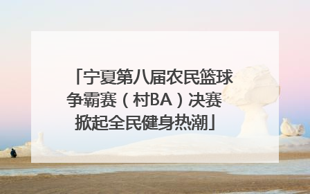 宁夏第八届农民篮球争霸赛（村BA）决赛掀起全民健身热潮