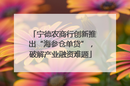 宁德农商行创新推出“海参仓单贷”，破解产业融资难题
