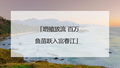 增殖放流 百万鱼苗跃入富春江