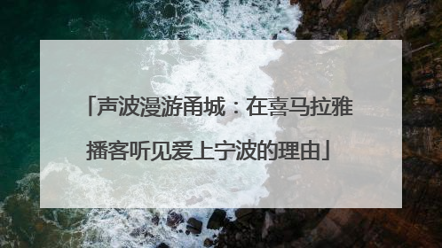 声波漫游甬城：在喜马拉雅播客听见爱上宁波的理由