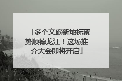 多个文旅新地标聚势顺德龙江！这场推介大会即将开启