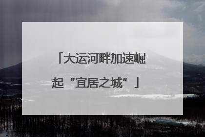 大运河畔加速崛起“宜居之城”