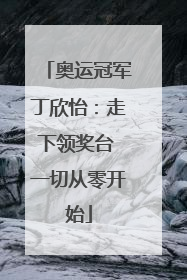 奥运冠军丁欣怡：走下领奖台 一切从零开始