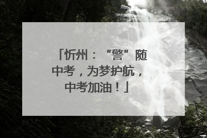 忻州：“警”随中考，为梦护航，中考加油！