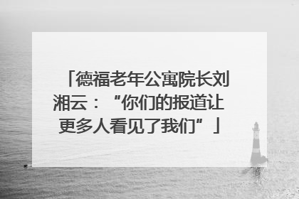 德福老年公寓院长刘湘云：“你们的报道让更多人看见了我们”