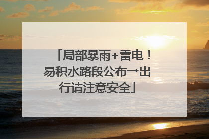 局部暴雨+雷电！易积水路段公布→出行请注意安全