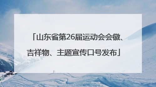 山东省第26届运动会会徽、吉祥物、主题宣传口号发布