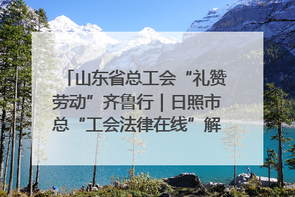 山东省总工会“礼赞劳动”齐鲁行｜日照市总“工会法律在线”解决职工愁“薪”事