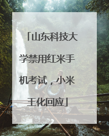 山东科技大学禁用红米手机考试，小米王化回应