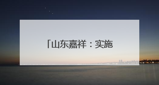 山东嘉祥：实施工业倍增 赋能经济高质量发展