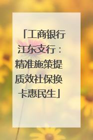 工商银行江东支行：精准施策提质效社保换卡惠民生
