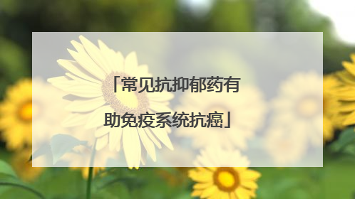 常见抗抑郁药有助免疫系统抗癌