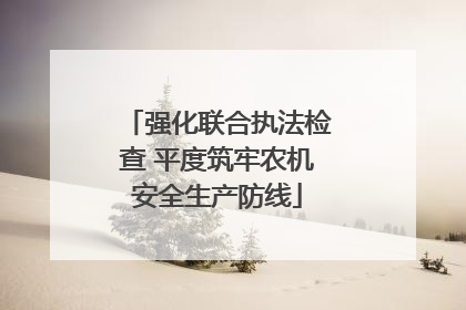 强化联合执法检查 平度筑牢农机安全生产防线