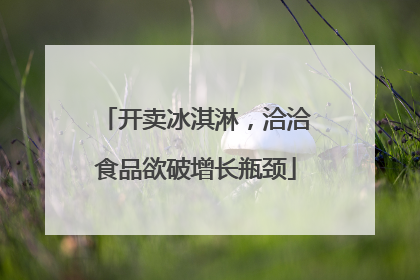 开卖冰淇淋，洽洽食品欲破增长瓶颈