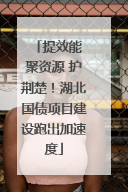 提效能 聚资源 护荆楚！湖北国债项目建设跑出加速度