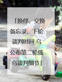 换俘、交换备忘录、下轮谈判时间 乌公布第二轮俄乌谈判细节