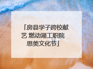 房县学子跨校献艺 燃动湖工职院思美文化节