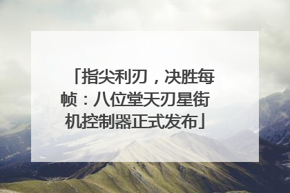 指尖利刃，决胜每帧：八位堂天刃星街机控制器正式发布