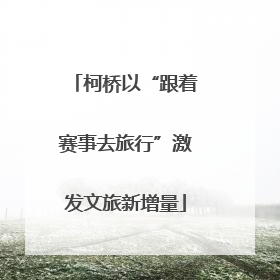 柯桥以“跟着赛事去旅行”激发文旅新增量