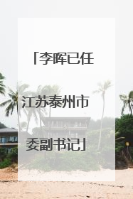 李晖已任江苏泰州市委副书记
