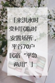 来洪水时变村民临时安置场所，平谷70户民宿“平急两用”