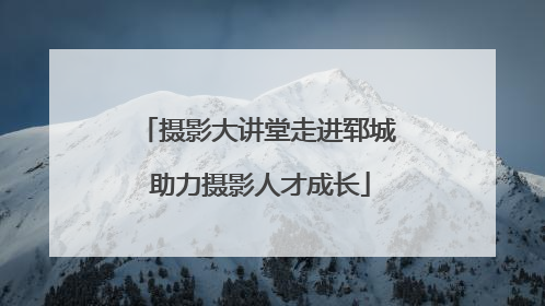 摄影大讲堂走进郓城 助力摄影人才成长