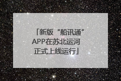 新版“船讯通”APP在苏北运河正式上线运行