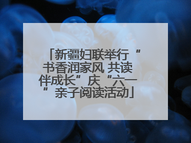 新疆妇联举行“书香润家风 共读伴成长”庆“六一”亲子阅读活动