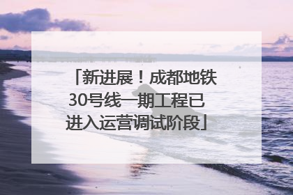 新进展！成都地铁30号线一期工程已进入运营调试阶段