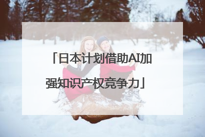 日本计划借助AI加强知识产权竞争力