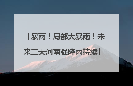 暴雨！局部大暴雨！未来三天河南强降雨持续