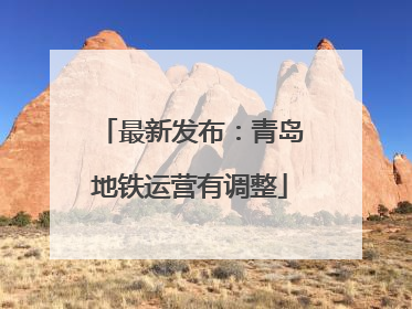 最新发布：青岛地铁运营有调整